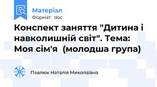 Конспект заняття "Дитина і навколишній світ". Тема: Моя сім'я  (молодша група)