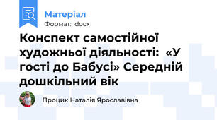 Конспект самостійної художньої діяльності:  «У гості до Бабусі» Середній дошкільний вік