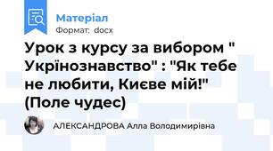 Урок з курсу за вибором " Укрїнознавство" : "Як тебе не любити, Києве мій!" (Поле чудес)