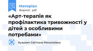 «Арт-терапія як профілактика тривожності у дітей з особливими потребами»