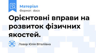 Орієнтовні вправи на розвиток фізичних якостей.