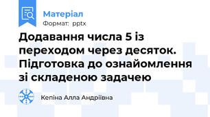 Додавання числа 5 із переходом через десяток. Підготовка до ознайомлення зі складеною задачею