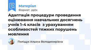 Адаптація процедури проведення оцінювання навчальних досягнень учнів 1–4 класів  з урахуванням особливостей тяжких порушень мовлення