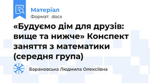 «Будуємо дім для друзів: вище та нижче» Конспект заняття з математики  (середня група)