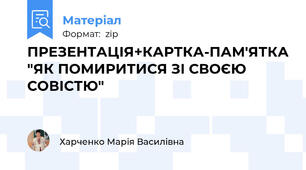 ПРЕЗЕНТАЦІЯ+КАРТКА-ПАМ'ЯТКА "ЯК ПОМИРИТИСЯ ЗІ СВОЄЮ СОВІСТЮ"