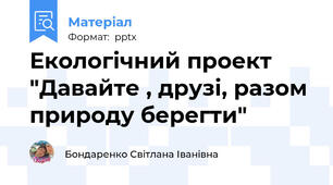 Екологічний проект "Давайте , друзі, разом природу берегти"