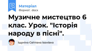 Музичне мистецтво 6 клас. Урок. "Історія народу в пісні".