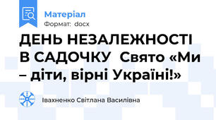 ДЕНЬ НЕЗАЛЕЖНОСТІ В САДОЧКУ  Свято «Ми – діти, вірні Україні!»