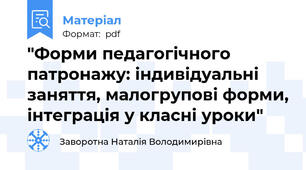 "Форми педагогічного патронажу: індивідуальні заняття, малогрупові форми, інтеграція у класні уроки"