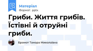 Гриби. Життя грибів. Їстівні й отруйні гриби.