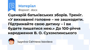 Сценарій батьківських зборів. Треніг. «У вихованні головне – не зашкодити.  Підтримайте свою дитину – і ви будете пишатися нею.» До 100-річчя народження В. О. Сухомлинського
