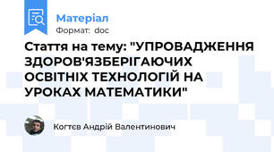 Стаття на тему: "УПРОВАДЖЕННЯ ЗДОРОВ'ЯЗБЕРІГАЮЧИХ ОСВІТНІХ ТЕХНОЛОГІЙ НА УРОКАХ МАТЕМАТИКИ"