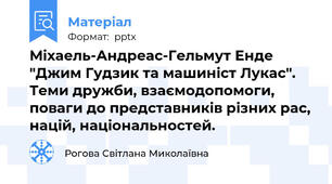 Міхаель-Андреас-Гельмут Енде "Джим Гудзик та машиніст Лукас". Теми дружби, взаємодопомоги, поваги до представників різних рас, націй, національностей.