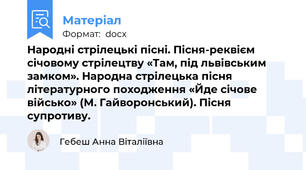 Народні стрілецькі пісні. Пісня-реквієм січовому стрілецтву «Там, під львівським замком». Народна стрілецька пісня літературного походження «Йде січове військо» (М. Гайворонський). Пісня супротиву.