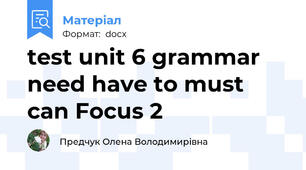 test unit 6 grammar need have to must can Focus 2