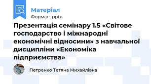 Презентація семінару 1.5 «Світове господарство і міжнародні економічні відносини» з навчальної дисципліни «Економіка підприємства»