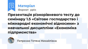 Презентація різнорівневого тесту до семінару 1.5 «Світове господарство і міжнародні економічні відносини» з навчальної дисципліни «Економіка підприємства»