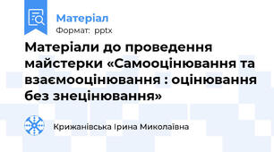 Матеріали до проведення майстерки «Самооцінювання та взаємооцінювання : оцінювання без знецінювання»