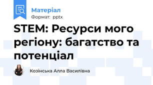 STEM: Ресурси мого регіону: багатство та потенціал