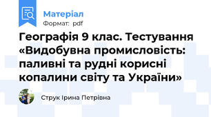 Географія 9 клас. Тестування  «Видобувна промисловість: паливні та рудні корисні копалини світу та України»
