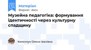 Музейна педагогіка: формування ідентичності через культурну спадщину