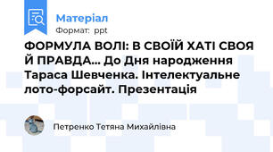 ФОРМУЛА ВОЛІ: В СВОЇЙ ХАТІ СВОЯ Й ПРАВДА… До Дня народження Тараса Шевченка. Інтелектуальне лото-форсайт. Презентація