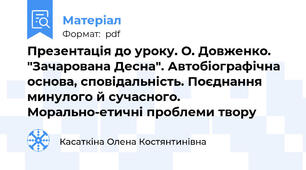 Презентація до уроку. О. Довженко. "Зачарована Десна". Автобіографічна основа, сповідальність. Поєднання минулого й сучасного. Морально-етичні проблеми твору