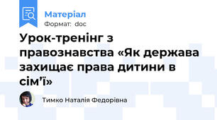 Урок-тренінг з правознавства «Як держава захищає права дитини в сім’ї»