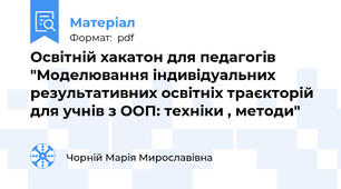 Освітній хакатон для педагогів "Моделювання індивідуальних результативних освітніх траєкторій для учнів з ООП: техніки , методи"