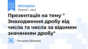 Презентація на тему " Знаходження дробу від числа та числа за відомим значенням дробу"