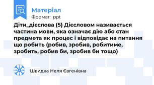 Діти_дієслова (5) Дієсловом називається частина мови, яка означає дію або стан предмета як процес і відповідає на питання що робить (робив, зробив, робитиме, зробить, робив би, зробив би тощо)