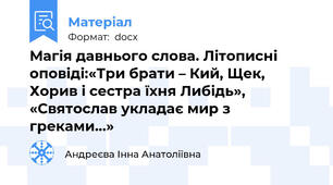 Магія давнього слова. Літописні оповіді:«Три брати – Кий, Щек, Хорив і сестра їхня Либідь», «Святослав укладає мир з греками…»