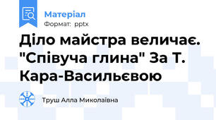 Діло майстра величає. "Співуча глина" За Т. Кара-Васильєвою