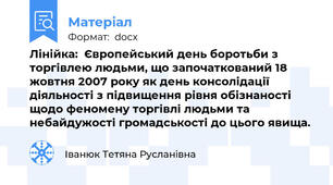 Лінійка:  Європейський день боротьби з торгівлею людьми, що започаткований 18 жовтня 2007 року як день консолідації діяльності з підвищення рівня обізнаності щодо феномену торгівлі людьми та небайдужості громадськості до цього явища.