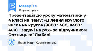 Презентація до уроку математики у 4 класі на  тему: «Ділення круглого числа на кругле (8000 : 400, 8400 : 400) . Задачі на рух» за підручником Оляницької Любові