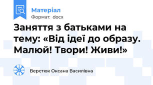 Заняття з батьками на тему: «Від ідеї до образу. Малюй! Твори! Живи!»