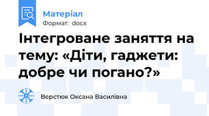 Інтегроване заняття на тему: «Діти, гаджети: добре чи погано?»