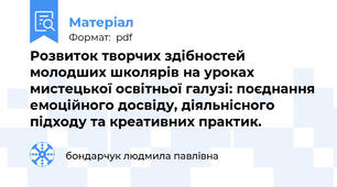 Розвиток творчих здібностей молодших школярів на уроках мистецької освітньої галузі: поєднання емоційного досвіду, діяльнісного підходу та креативних практик.