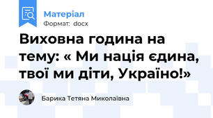 Виховна година на тему: « Ми нація єдина, твої ми діти, Україно!»