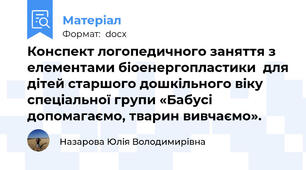 Конспект логопедичного заняття з елементами біоенергопластики  для дітей старшого дошкільного віку спеціальної групи «Бабусі допомагаємо, тварин вивчаємо».