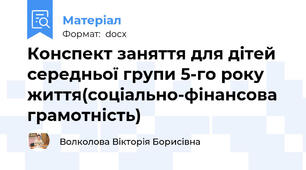 Конспект заняття для дітей середньої групи 5-го року життя(соціально-фінансова грамотність)