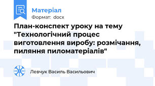 План-конспект уроку на тему "Технологічний процес виготовлення виробу: розмічання, пиляння пиломатеріалів"