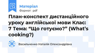 План-конспект дистанційного уроку англійської мови Клас: 7 Тема: “Що готуємо?” (What’s cooking?)