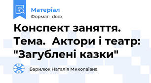 Конспект заняття. Тема.  Актори і театр: "Загублені казки"
