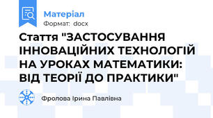 Стаття "ЗАСТОСУВАННЯ ІННОВАЦІЙНИХ ТЕХНОЛОГІЙ НА УРОКАХ МАТЕМАТИКИ: ВІД ТЕОРІЇ ДО ПРАКТИКИ"