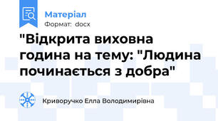 "Відкрита виховна година на тему: "Людина починається з добра"