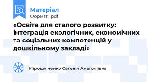 «Освіта для сталого розвитку: інтеграція екологічних, економічних та соціальних компетенцій у дошкільному закладі»