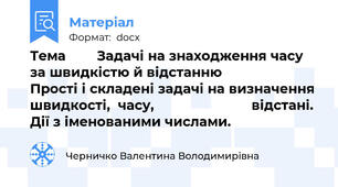 Тема        Задачі на знаходження часу за швидкістю й відстанню                         Прості і складені задачі на визначення швидкості,  часу,                         відстані.  Дії з іменованими числами.