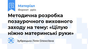 Методична розробка позаурочного виховного заходу на тему: «Цілую ніжно материнські руки»