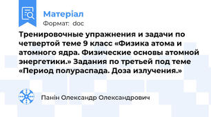 Тренировочные упражнения и задачи по четвертой теме 9 класс «Физика атома и атомного ядра. Физические основы атомной энергетики.» Задания по третьей под теме «Период полураспада. Доза излучения.»